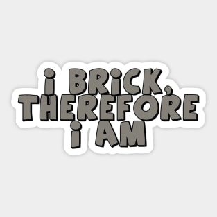 I Brick, Therefore I am Sticker